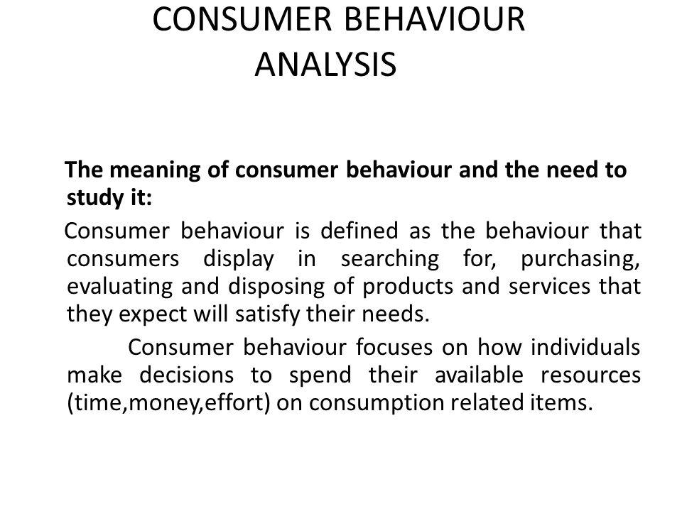 The meaning of consumer behaviour and the need to study it: