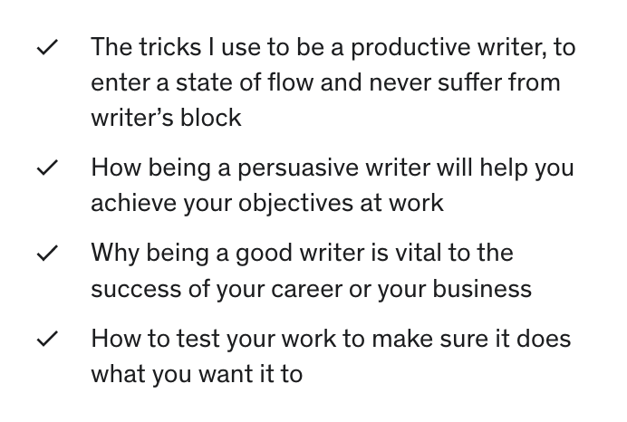 Some of the things you'll learn like: how to enter a state of flow and never suffer writer's block and how to test your work to make sure it does what you want it to do.