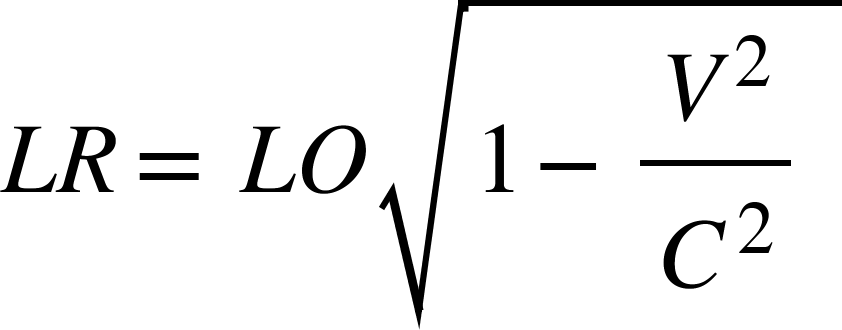 <math xmlns="http://www.W3.Org/1998/Math/MathML"><mi>L</mi><mi>R</mi><mo>=</mo><mo>&#xA0;</mo><mi>L</mi><mi>O</mi><msqrt><mn>1</mn><mo>-</mo><mfrac><msup><mi>V</mi><mn>2</mn></msup><msup><mi>C</mi><mn>2</mn></msup></mfrac><mo>&#xA0;</mo></msqrt></math>