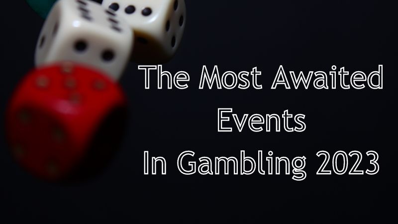 The Most Awaited Events In Gambling 2023 