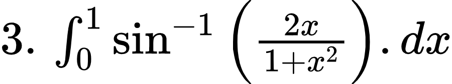 {"font":{"size":10,"family":"Arial","color":"#000000"},"code":"$3.\\,\\int_{0}^{1}\\sin^{-1}\\left(\\frac{2x}{1+x^{2}}\\right).dx$","id":"4-0-1-1-0","type":"$","ts":1602238895352,"cs":"2vmk4XZTIwBHpUlm1sIl4g==","size":{"width":149,"height":28}}