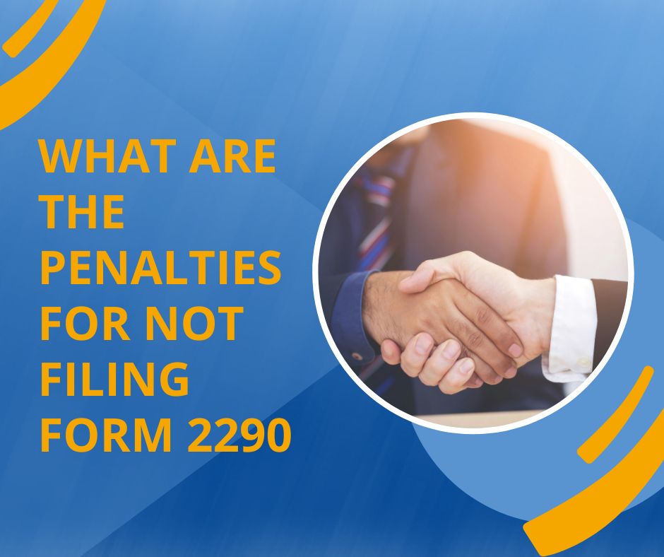 What are the penalties for not filing Form 2290?