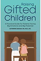 Raising Gifted Children: A Practical Guide for Parents Facing Big Emotions and Big Potential Kindle Edition