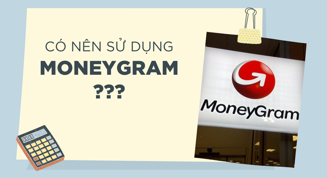 Có nên sử dụng MoneyGram không?