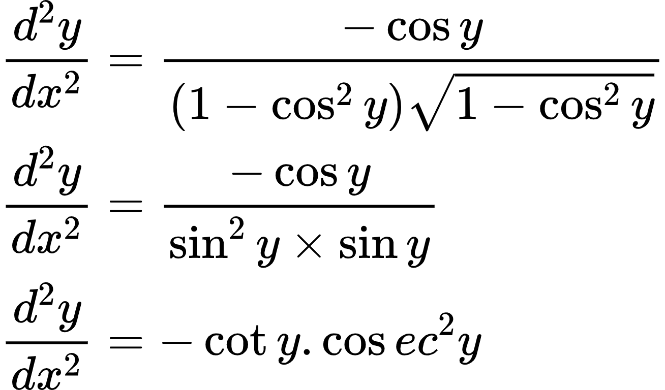 {"font":{"color":"#000000","size":7.890625,"family":"Arial"},"code":"\\begin{align*}\n{\\frac{d^{2}y}{dx^{2}}}&={\\frac{-\\cos y}{\\left(1-\\cos^{2}y\\right){\\sqrt[]{1-\\cos^{2}y}}}}\\\\\n{\\frac{d^{2}y}{dx^{2}}}&={\\frac{-\\cos y}{\\sin^{2}y\\times \\sin y}}\\\\\n{\\frac{d^{2}y}{dx^{2}}}&={-\\cot y.\\cos ec^{2}y}\t\n\\end{align*}","id":"4-1-0","type":"align*","ts":1598866493894,"cs":"DW14nTydiqNMr7tEHPFDhQ==","size":{"width":216,"height":106}}