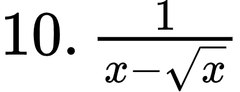 {"code":"$10.\\,\\frac{1}{x-{\\sqrt[]{x}}}$","font":{"family":"Arial","size":12,"color":"#000000"},"id":"1-2-1-1-1-1-1-1-1-1-0","type":"$","ts":1600080086940,"cs":"7TLF4rGgvY3Ur4Dzi6hSkw==","size":{"width":77,"height":29}}