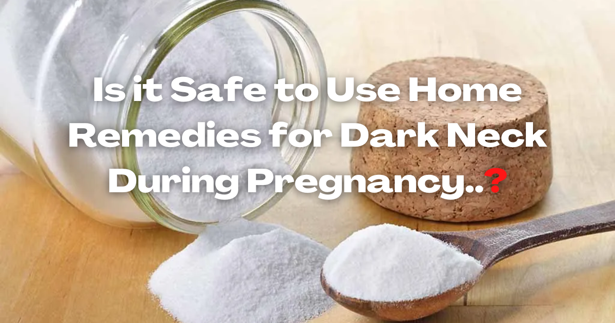 Is it Safe to Use Home Remedies for Dark Neck During Pregnancy?