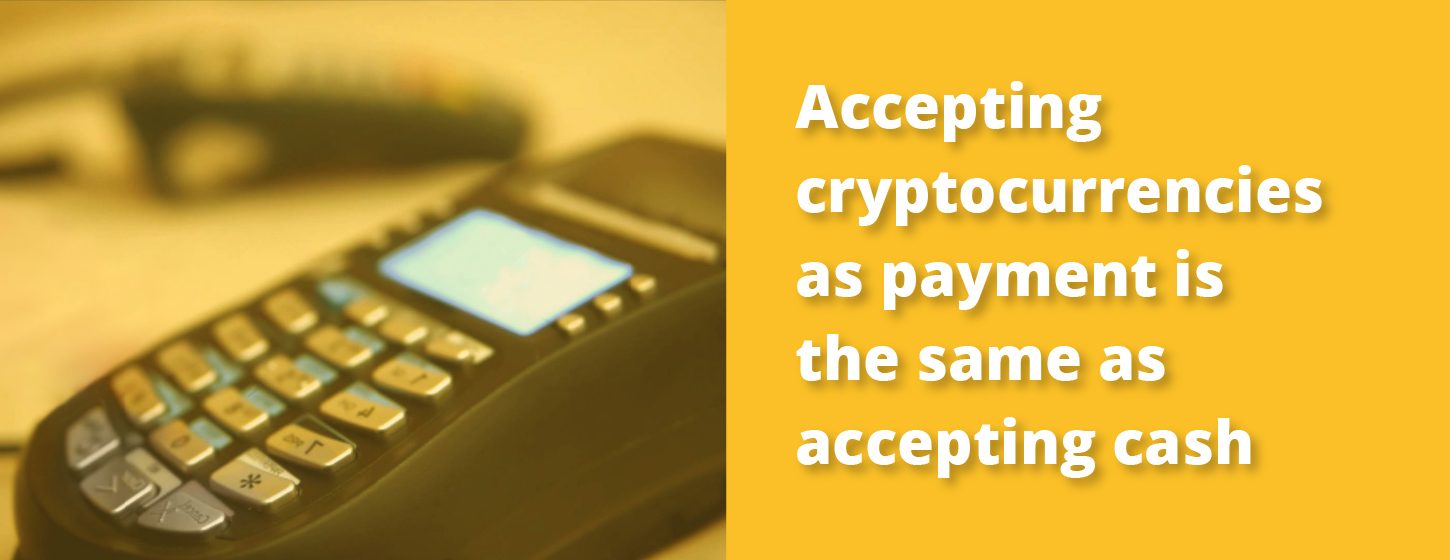 Accepting cryptocurrencies as payment is the same as accepting cash.