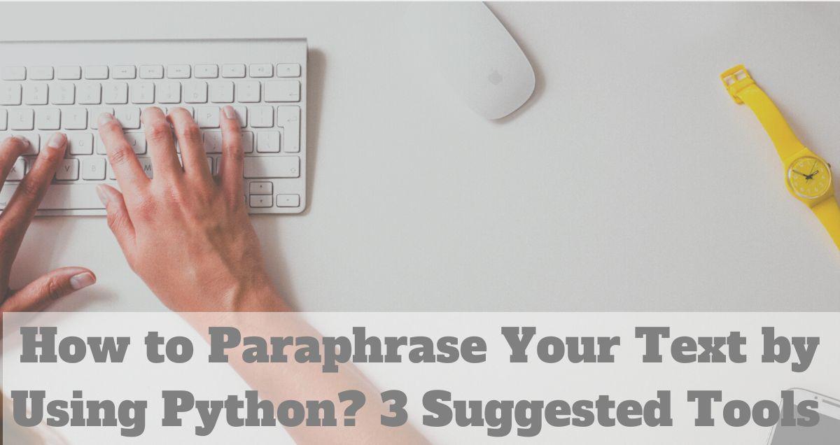 C:\Users\Admin\Dropbox\PC (3)\Downloads\How to Paraphrase Your Text by Using Python 3 Suggested Tools.jpg
How To Paraphrase Your Text Using Python? | Suggested paraphrasing Tools