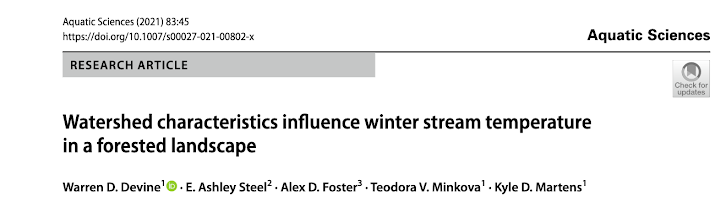 An article that appeared in 2021 in the journal Aquatic Sciences, entitled "Watershed characteristics influence winter stream temperature in a forested landscape." It was written by Warren D. Devine, E. Ashley Steel, Alex D. Foster, Teodora V. Minkova, and Kyle D. Martens.