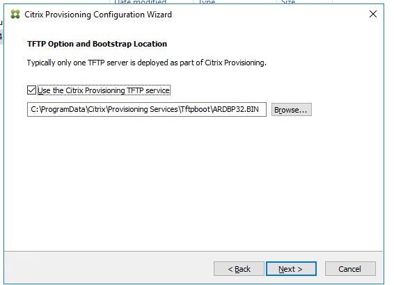 Machine generated alternative text:
Citrix Provisioning Configuration Wizard 
TFTP Option and Bootstrap Location 
Typically only one TFTP server is deployed as part of Citrix Provisioning. 
Z use the Citrix Provisioning TFTP service 
C : programData\Citrixprovisioning SIN 
Browse... 
Next >