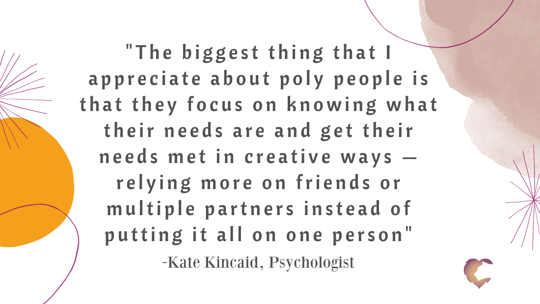 Quote ""The biggest thing that I appreciate about poly people is that they focus on knowing what their needs are and get their needs met in creative ways — relying more on friends or multiple partners instead of putting it all on one person" Credit: Kate Kincaid / Lion's Den logo in bottom right corner
