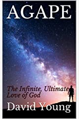 AGAPE: The Infinite, Ultimate Love of God (FAITH, HOPE, & LOVE Book 1) Kindle Edition