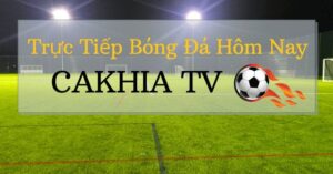 Cakhia 1TV - Thông tin về trang soi kèo bóng đá uy tín số 1