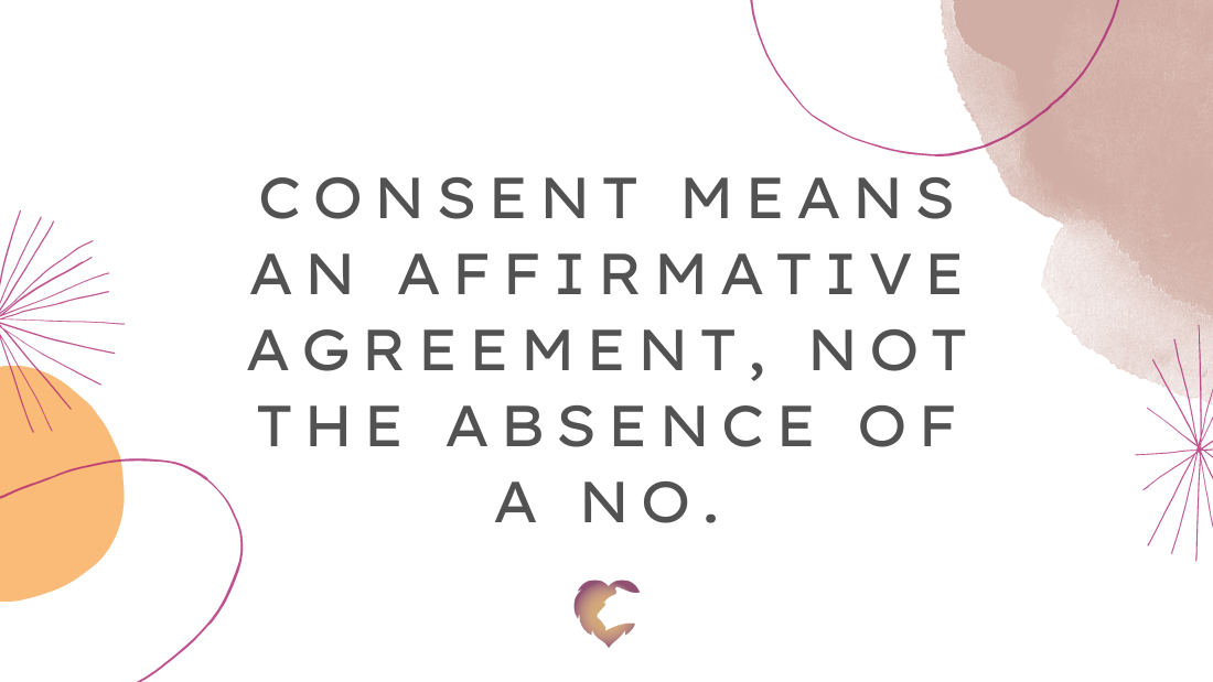Quote "Consent means an affirmative agreement, not the absence of a no."