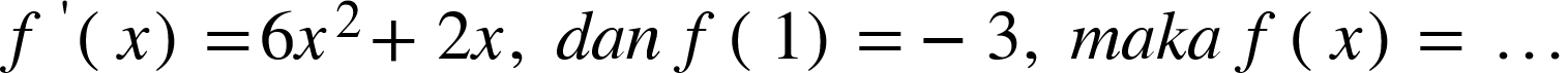 <math xmlns="http://www.w3.org/1998/Math/MathML"><msup><mi>f</mi><mo>'</mo></msup><mfenced><mi>x</mi></mfenced><mo>=</mo><mn>6</mn><msup><mi>x</mi><mn>2</mn></msup><mo>+</mo><mn>2</mn><mi>x</mi><mo>,</mo><mo>&#xA0;</mo><mi>d</mi><mi>a</mi><mi>n</mi><mo>&#xA0;</mo><mi>f</mi><mfenced><mn>1</mn></mfenced><mo>=</mo><mo>-</mo><mn>3</mn><mo>,</mo><mo>&#xA0;</mo><mi>m</mi><mi>a</mi><mi>k</mi><mi>a</mi><mo>&#xA0;</mo><mi>f</mi><mfenced><mi>x</mi></mfenced><mo>=</mo><mo>&#xA0;</mo><mo>.</mo><mo>.</mo><mo>.</mo></math>