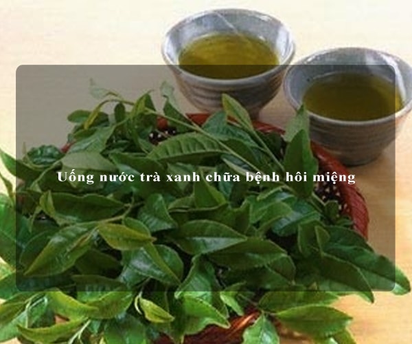 Uống nước trà xanh chữa bệnh hôi miệng 2