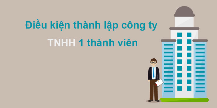 Tìm hiểu điều kiện thành lập công ty TNHH một thành viên mới nhất 2022