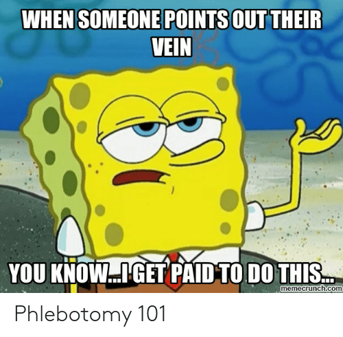 When someone points out their vein. You know... I get paid to do this...
