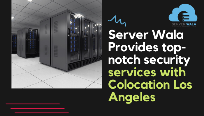 Serverwala Provides top-notch security services with Colocation Los Angeles