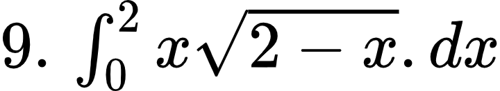 {"code":"$9.\\,\\int_{0}^{2}x{\\sqrt[]{2-x}}.dx$","type":"$","id":"4-0-0-1-1-1-1-1-1-1-1","font":{"family":"Arial","color":"#000000","size":10},"ts":1602500727320,"cs":"pKShBJ+t8pCm9PWjijLnjg==","size":{"width":120,"height":21}}