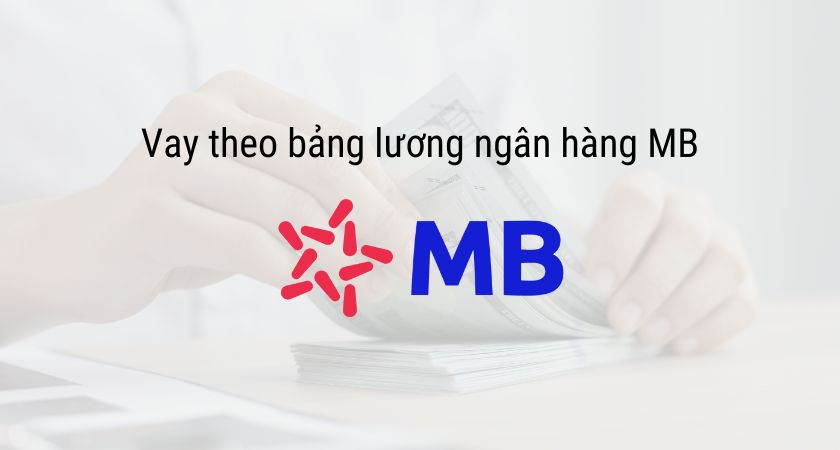 Vay tiền theo bảng lương ngân hàng MB