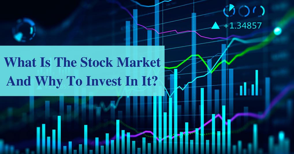 What Is The Stock Market And Why To Invest In It?
