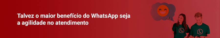 Talvez o maior benefício do whatsapp seja a agilidade no atendimento