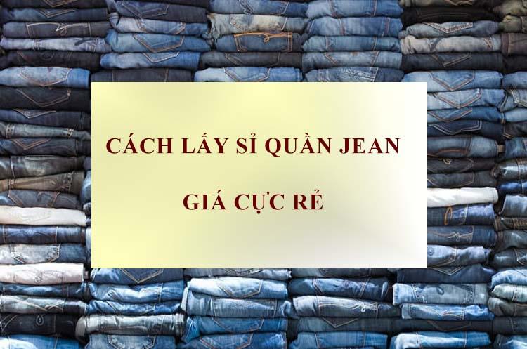 CÁCH THỨC MUA SỈ QUẦN JEAN ĐỂ ĐƯỢC GIÁ TỐT TẠI CÁC XƯỞNG MAY QUẦN JEAN NỮ