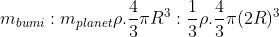 m_{bumi}: m_{planet}= \rho.\frac{4}{3}\pi R^{3}:\frac{1}{3}\rho.\frac{4}{3}\pi (2R)^{3}