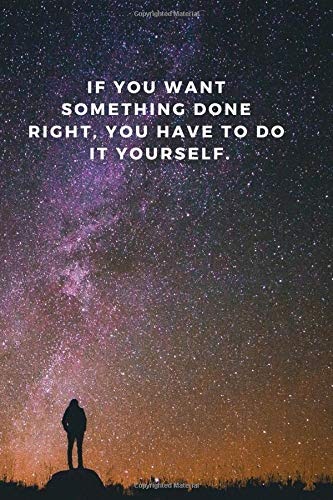 If You Want Something Done Right Do It Yourself Quote - If You Want A ...