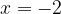 x = - 2 x = - 2