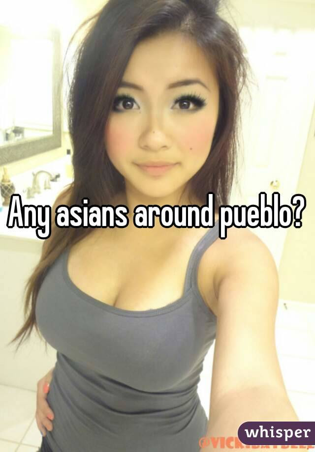 Any asians around pueblo?