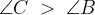 \angle C\; > \;\angle B \angle C\; > \;\angle B