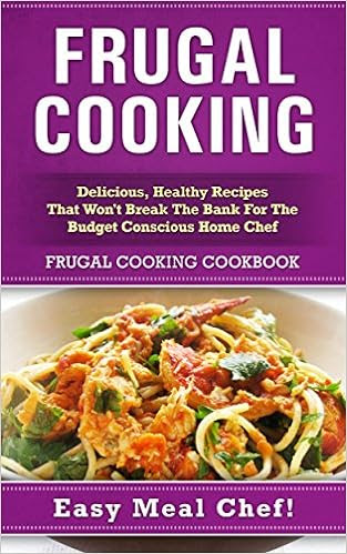  Frugal Cooking: Delicious, Healthy Recipes That Won't Break The Bank For The Budget Conscious Home Chef: Frugal Cooking Cookbook (Frugal Cooking, Meals ... Recipes, Easy Meals, Slow Cooker Cookbook) 