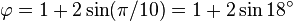 \varphi = 1+2\sin(\pi/10) = 1 + 2\sin 18^\circ