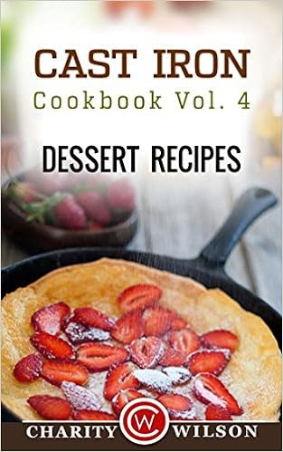  CAST IRON COOKBOOK: Vol.4 Dessert Recipes (Cast Iron Recipes) (Health Wealth & Happiness Book 54)