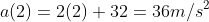 a(2)=2(2)+32=36 m/s^{2}