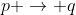p \rightarrow q