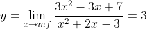 y=\lim_{x\to inf}\frac{3x^{2}-3x+7}{x^{2}+2x-3}=3