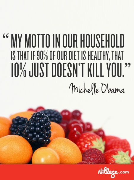 If 90% of your diet is healthy - 10% won't kill you - Michelle Obama