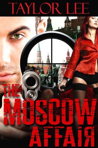 The Moscow Affair: Sexy Sizzling Suspense (Book 1 The International Romantic Intrigue Series) by Taylor Lee The Moscow Affair: Sexy Sizzling Suspense (Book 1 The International Romantic Intrigue Series) by Taylor Lee