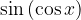 \sin \left( {\cos x} \right) \sin \left( {\cos x} \right)