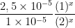 \frac{2,5 \times 10^{-5}}{1 \times 10^{-5}}= \frac{(1)^{x}}{(2)^{x}} \frac{2,5 \times 10^{-5}}{1 \times 10^{-5}}= \frac{(1)^{x}}{(2)^{x}}
