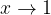 x \to 1 x \to 1