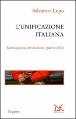Salvatore Lupo - «L’unificazione italiana. Mezzogiorno, rivoluzione, guerra civile» - Donzelli - pp. 192, € 16,50