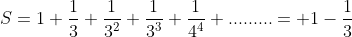 S=1+\frac{1}{3}+\frac{1}{3^{2}}+\frac{1}{3^{3}}+\frac{1}{4^{4}}+.........= 1-\frac{1}{3}