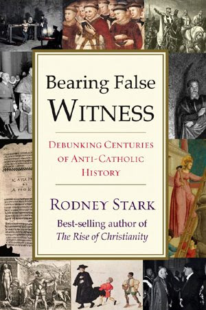 Bearing False Witness: Debunking Centuries of Anti-Catholic History by Rodney Stark