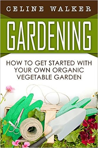  Gardening: How to Get Started With Your Own Organic Vegetable Garden (Gardening for Beginners, Hydroponics)