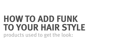 How to Add Funk to Your Hair Style products used to get the look: